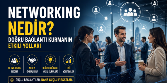 Networking Nedir? Doğru Bağlantı Kurmanın Etkili Yolları